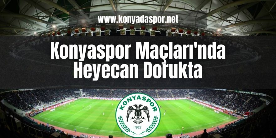 Konyaspor Maçları'nda Heyecan Dorukta - konyadaspor